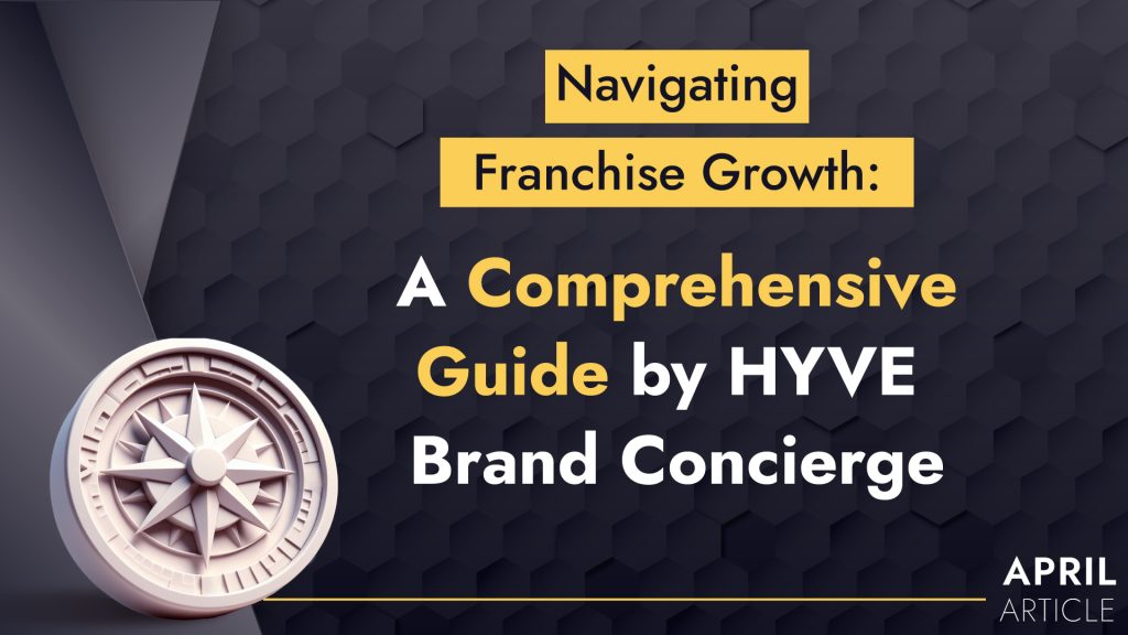 Navigating Franchise Growth: A Comprehensive Guide by HYVE Brand Concierge